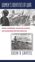 Women's Identities at War: Gender, Motherhood, and Politics in Britain and France During the First World War - Paperback