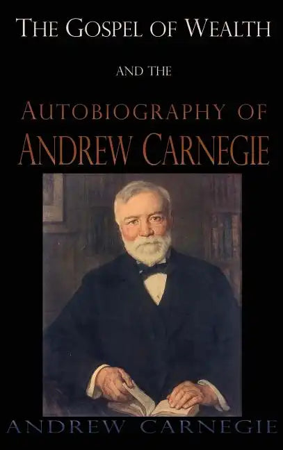 Gospel of Wealth and the Autobiography of Andrew Carnegie - Hardcover