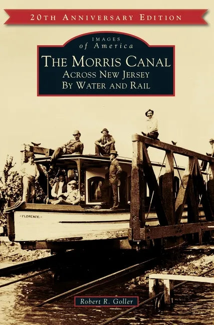 The Morris Canal: Across New Jersey by Water and Rail - Hardcover