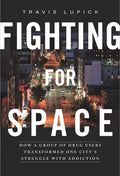 Fighting for Space: How a Group of Drug Users Transformed One City's Struggle with Addiction - Paperback