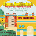 Roman Architecture! Ancient History for Kids: From the Colosseum to the Pantheon - Children's Ancient History Books - Paperback