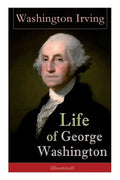 Life of George Washington (Illustrated): Biography of the First President of the United States, Commander-in-Chief during the Revolutionary War, and O - Paperback
