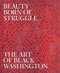 Beauty Born of Struggle: The Art of Black Washington Volume 83 - Hardcover