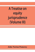 A treatise on equity jurisprudence: as administered in the United States of America, adapted for all the states and to the union of legal and equitabl - Paperback