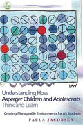 Understanding How Asperger Children and Adolescents Think and Learn: Creating Manageable Environments for as Students - Paperback