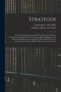 Strategos: A Series Of American Games Of War, Based Upon Military Principles And Designed For The Assistance Both Of Beginners An - Paperback