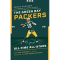 The Green Bay Packers All-Time All-Stars: The Best Players at Each Position for the Green and Gold - Paperback