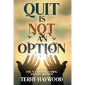 Quit is Not an Option The Act of Love, Caring, and Not Quitting - Hardcover