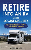 RV Living: Retire Into An RV With Social Security: How To Use Social Security To Live In An RV Full Time - Paperback