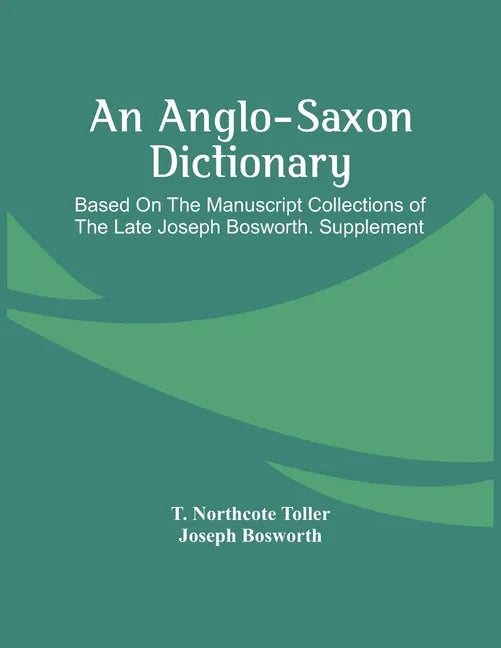 An Anglo-Saxon Dictionary: Based On The Manuscript Collections Of The Late Joseph Bosworth. Supplement - Paperback