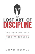 The Lost Art of Discipline: The Prerequisite for Victory - Paperback