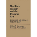 The Black Teacher and the Dramatic Arts: A Dialogue, Bibliography, and Anthology - Hardcover