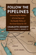 Follow the Pipelines: Uncovering the Mystery of a Lost Spy and the Deadly Politics of the Great Game for Oil - Paperback