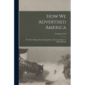 How we Advertised America; the First Telling of the Amazing Story of the Committee on Public Informa - Paperback