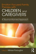 Emotion Focused Family Therapy with Children and Caregivers: A Trauma-Informed Approach - Paperback