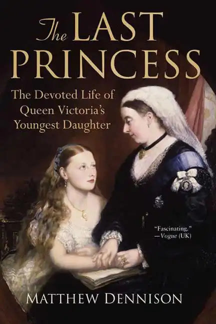 The Last Princess: The Devoted Life of Queen Victoria's Youngest Daughter - Paperback