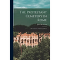The Protestant Cemetery in Rome: the Cemetery of Artists and Poets - Paperback