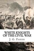 White Knights of the Civil War: The Jones County Mississippi soldiers of Knights Company who defied the Confederacy and fought for the Union - Paperback
