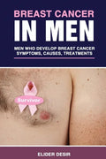 Breast Cancer in Men: Men Who Develop Breast Cancer: Symptoms, Causes and Treatments - Paperback