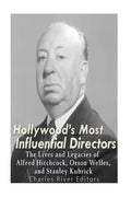 Hollywood's Most Influential Directors: The Lives and Legacies of Alfred Hitchcock, Orson Welles, and Stanley Kubrick - Paperback