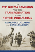 The 1945 Burma Campaign and the Transformation of the British Indian Army - Hardcover