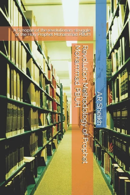 Revolution Methodology of Prophet Mohammad PBUH: A Synopsis of the revolutionary struggle of the Holy Prophet Mohammad PBUH - Paperback