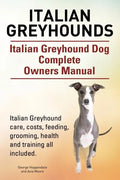 Italian Greyhounds. Italian Greyhound Dog Complete Owners Manual. Italian Greyhound care, costs, feeding, grooming, health and training all included. - Paperback