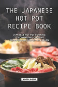 The Japanese Hot Pot Recipe Book: Japanese Hot Pot Cooking is a communal cooking technique we should all learn - Paperback
