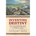 Inventing Destiny: Cultural Explorations of Us Expansion - Paperback