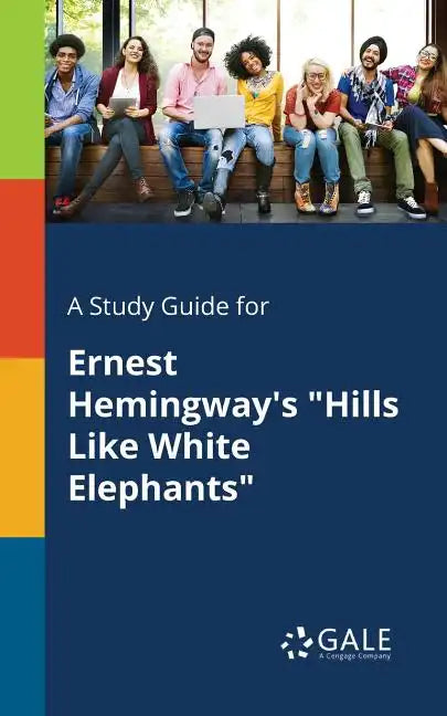 A Study Guide for Ernest Hemingway's "Hills Like White Elephants" - Paperback