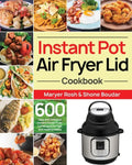 Instant Pot Air Fryer Lid Cookbook: 600 Easy and Delicious Instant Pot Air Fryer Lid Recipes for Fast and Healthy Meals - Paperback