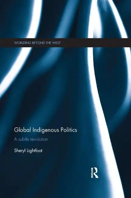 Global Indigenous Politics: A Subtle Revolution - Paperback