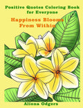 Happiness Blooms From Within: Positive Quotes Coloring Book for Everyone - Paperback