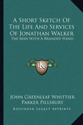 A Short Sketch of the Life and Services of Jonathan Walker: The Man with a Branded Hand - Paperback