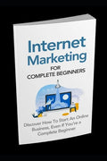 Internet Marketing for Complete Beginners: Discover How To Start An Online Business Even If You're A Complete Beginner - Paperback