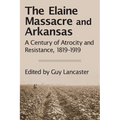 The Elaine Massacre and Arkansas: A Century of Atrocity and Resistance, 1819-1919 - Paperback