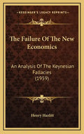 The Failure Of The New Economics: An Analysis Of The Keynesian Fallacies (1959) - Hardcover
