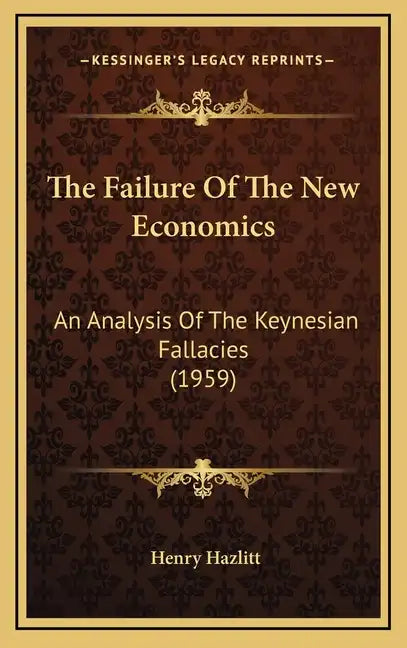 The Failure Of The New Economics: An Analysis Of The Keynesian Fallacies (1959) - Hardcover
