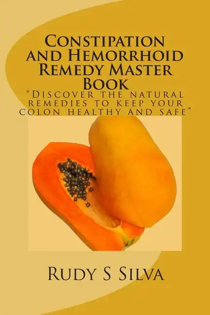 Constipation and Hemorrhoid Remedy Master Book: Discover the natural remedies to keep your colon healthy and safe. - Paperback
