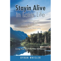 Stayin Alive in Later Life: Navigating the Pitfalls Maximizing the Opportunities Plus, income that you cannot outlive... Living Your Best Life Aft - Paperback