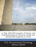 S. Hrg. 109-1105: Impacts of Piracy and Counterfeiting of American Goods and Intellectual Property in China - Paperback
