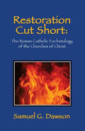 Restoration Cut Short: The Roman Catholic Eschatology of the Churches of Christ - Paperback