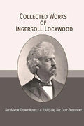 Collected Works of Ingersoll Lockwood: The Baron Trump Novels & 1900; Or, The Last President - Paperback