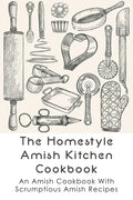 The Homestyle Amish Kitchen Cookbook: An Amish Cookbook With Scrumptious Amish Recipes: Amish Country Recipes Ideas Guide - Paperback