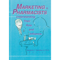 Marketing to Pharmacists: Understanding Their Role and Influence - Paperback