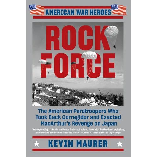 Rock Force: The American Paratroopers Who Took Back Corregidor and Exacted MacArthur's Revenge on Japan - Paperback