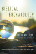 Biblical Eschatology: Covenant Eschatology for the Global Mission Age - Paperback
