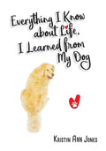 Everything I Know about Life, I Learned from My Dog - Paperback