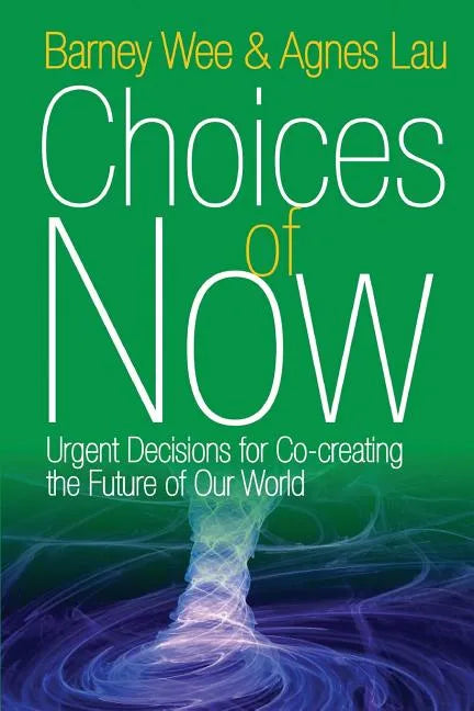 Choices of Now: Urgent Decisions for Co-Creating the Future of Our World - Paperback