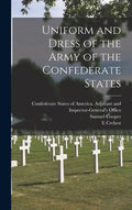 Uniform and Dress of the Army of the Confederate States - Hardcover